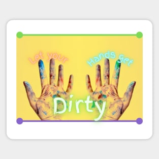 Let Your Hands Get Dirty Magnet